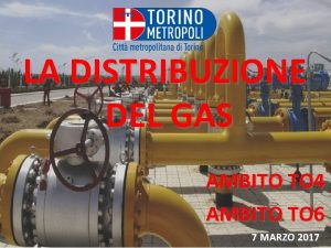 LA DISTRIBUZIONE DEL GAS AMBITO TO 4 AMBITO