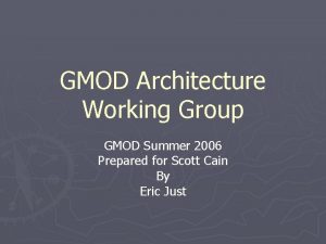 GMOD Architecture Working Group GMOD Summer 2006 Prepared