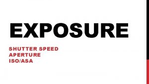 EXPOSURE SHUTTER SPEED APERTURE ISOASA CAMERA OBSCURA EVOLUTION