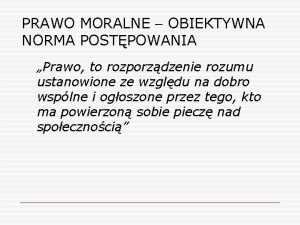 PRAWO MORALNE OBIEKTYWNA NORMA POSTPOWANIA Prawo to rozporzdzenie