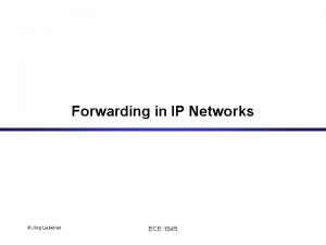 Forwarding in IP Networks Jrg Liebeherr ECE 1545