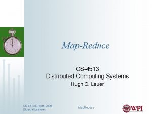 MapReduce CS4513 Distributed Computing Systems Hugh C Lauer