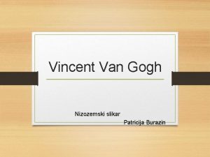 Vincent Van Gogh Nizozemski slikar Patricija Burazin To