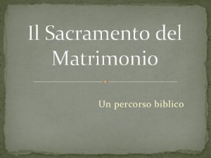 Il Sacramento del Matrimonio Un percorso biblico Presentazione