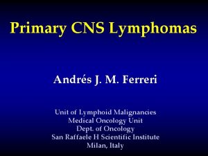 Primary CNS Lymphomas Andrs J M Ferreri Unit