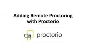 Adding Remote Proctoring with Proctorio Watch this video