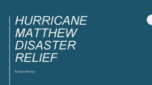 HURRICANE MATTHEW DISASTER RELIEF Katelyn Matney Where is