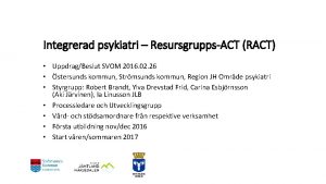 Integrerad psykiatri ResursgruppsACT RACT UppdragBeslut SVOM 2016 02