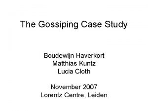 The Gossiping Case Study Boudewijn Haverkort Matthias Kuntz