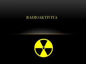 RADIOAKTIVITA CO JE RADIOAKTIVITA Je to samovoln pemna