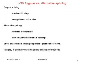V 23 Regular vs alternative splicing Regular splicing