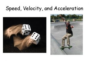 Speed Velocity and Acceleration Goals To investigate what