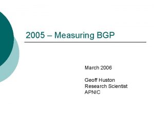 2005 Measuring BGP March 2006 Geoff Huston Research