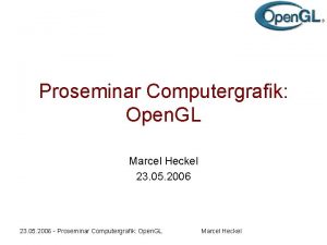 Proseminar Computergrafik Open GL Marcel Heckel 23 05