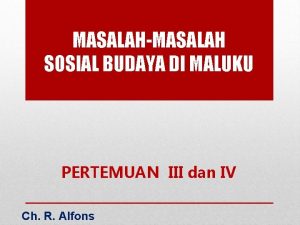 MASALAHMASALAH SOSIAL BUDAYA DI MALUKU PERTEMUAN III dan