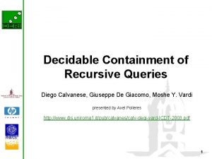 Decidable Containment of Recursive Queries Diego Calvanese Giuseppe