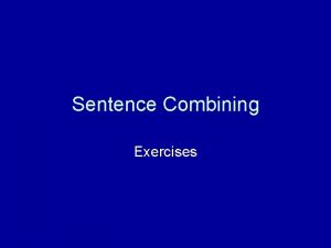 Sentence Combining Exercises Joining sentences with coordinators Remember