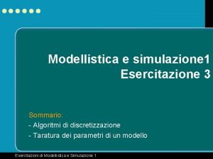 Modellistica e simulazione 1 Esercitazione 3 Sommario Algoritmi