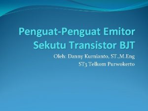 PenguatPenguat Emitor Sekutu Transistor BJT Oleh Danny Kurnianto