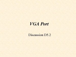VGA Port Discussion D 5 2 Raster Scan