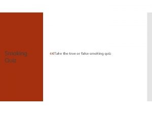 Smoking Quiz Take the true or false smoking