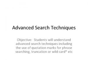 Advanced Search Techniques Objective Students will understand advanced