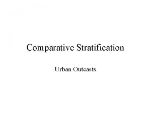 Comparative Stratification Urban Outcasts Urban Outcasts takes the