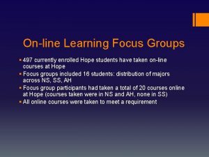 Online Learning Focus Groups 497 currently enrolled Hope