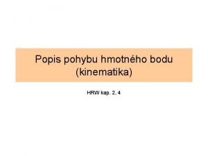 Popis pohybu hmotnho bodu kinematika HRW kap 2