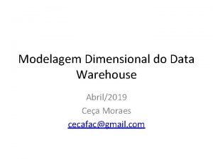 Modelagem Dimensional do Data Warehouse Abril2019 Cea Moraes
