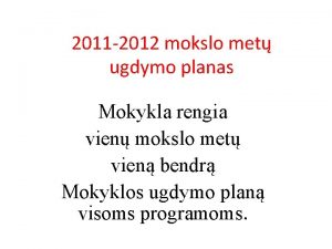 2011 2012 mokslo met ugdymo planas Mokykla rengia