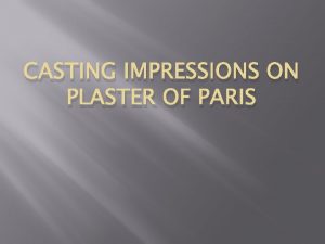 CASTING IMPRESSIONS ON PLASTER OF PARIS Important things