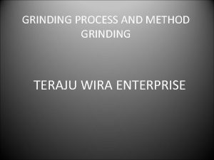 GRINDING PROCESS AND METHOD GRINDING TERAJU WIRA ENTERPRISE