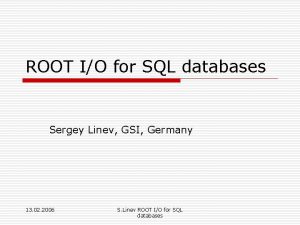 ROOT IO for SQL databases Sergey Linev GSI