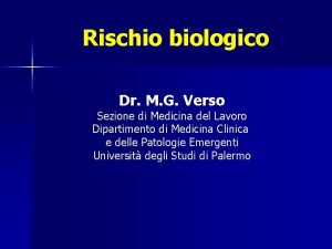 Rischio biologico Dr M G Verso Sezione di