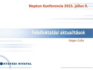 Neptun Konferencia 2015 jlius 9 Felsoktatsi aktualitsok Stger