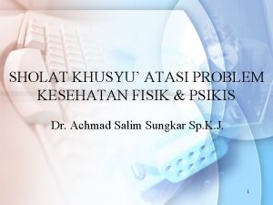 SHOLAT KHUSYU ATASI PROBLEM KESEHATAN FISIK PSIKIS Dr