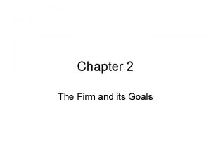Chapter 2 The Firm and its Goals Firm