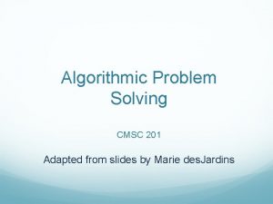 Algorithmic Problem Solving CMSC 201 Adapted from slides