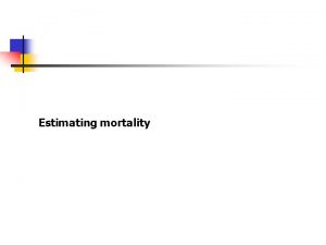 Estimating mortality Estimating Z Catch curve analysis 2