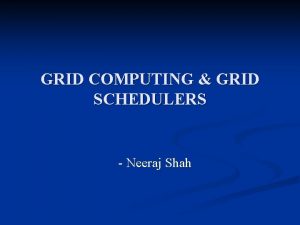 GRID COMPUTING GRID SCHEDULERS Neeraj Shah Definition n