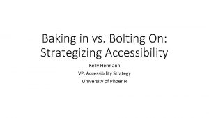 Baking in vs Bolting On Strategizing Accessibility Kelly