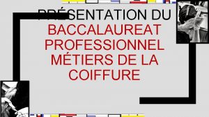 PRSENTATION DU BACCALAUREAT PROFESSIONNEL MTIERS DE LA COIFFURE