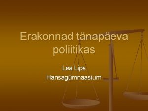 Erakonnad tnapeva poliitikas Lea Lips Hansagmnaasium Kuidas saab