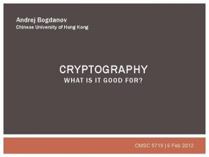 Andrej Bogdanov Chinese University of Hong Kong CRYPTOGRAPHY