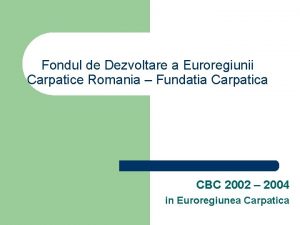 Fondul de Dezvoltare a Euroregiunii Carpatice Romania Fundatia