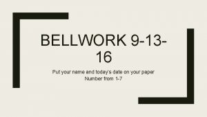 BELLWORK 9 1316 Put your name and todays