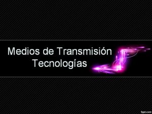 Medios de Transmisin Tecnologas Medios de Transmisin Tecnologas