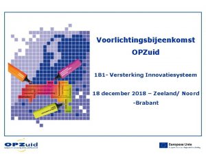 Voorlichtingsbijeenkomst OPZuid 1 B 1 Versterking Innovatiesysteem 18