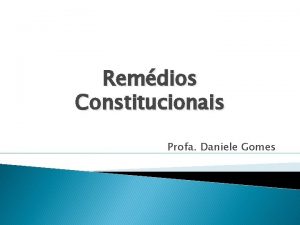 Remdios Constitucionais Profa Daniele Gomes Instrumentos de Garantia